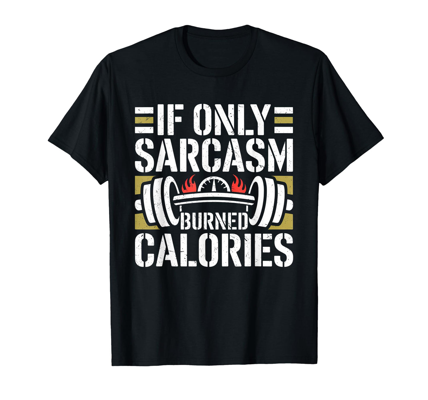 If Only Sarcasm Burned Calories Funny Gym Workout Men Women T-Shirt