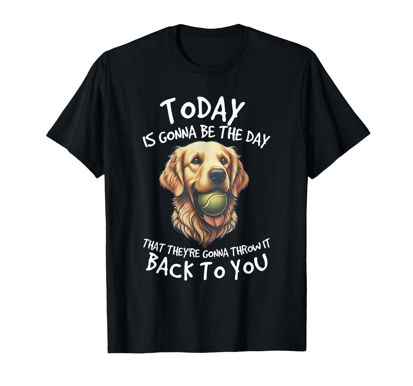 Dog Today is Gonna Be The Day-That They're Gonna Throw It T-Shirt