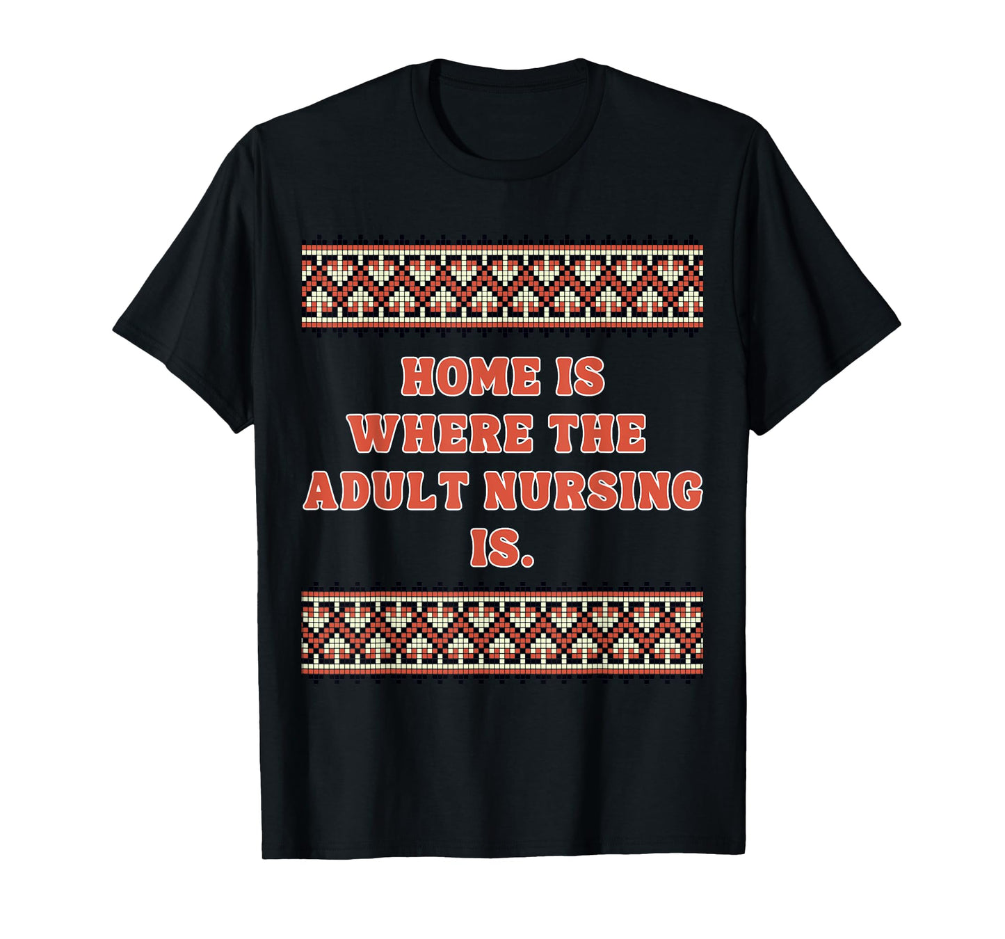 Home is Where The Adult Nursing is -Cute Adult Nursing Gifts T-Shirt