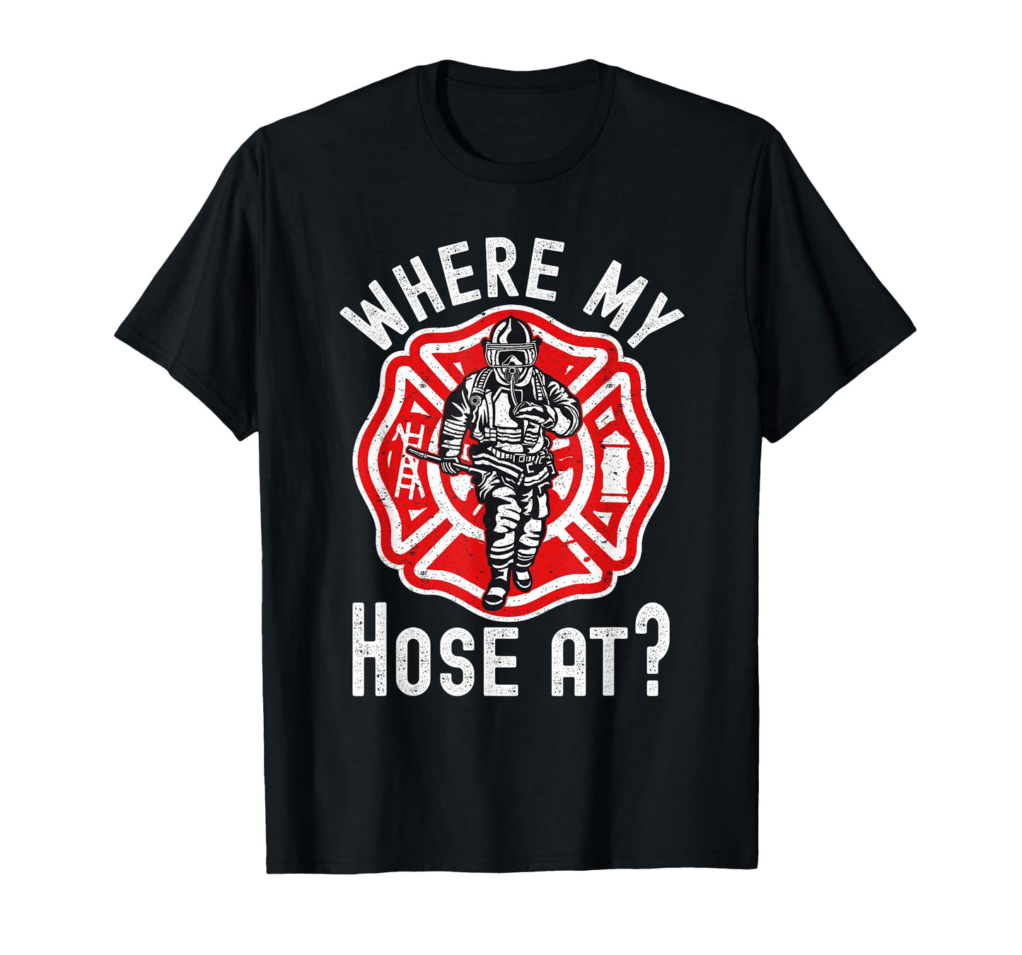 Where My Hose At Firefighter T-Shirt