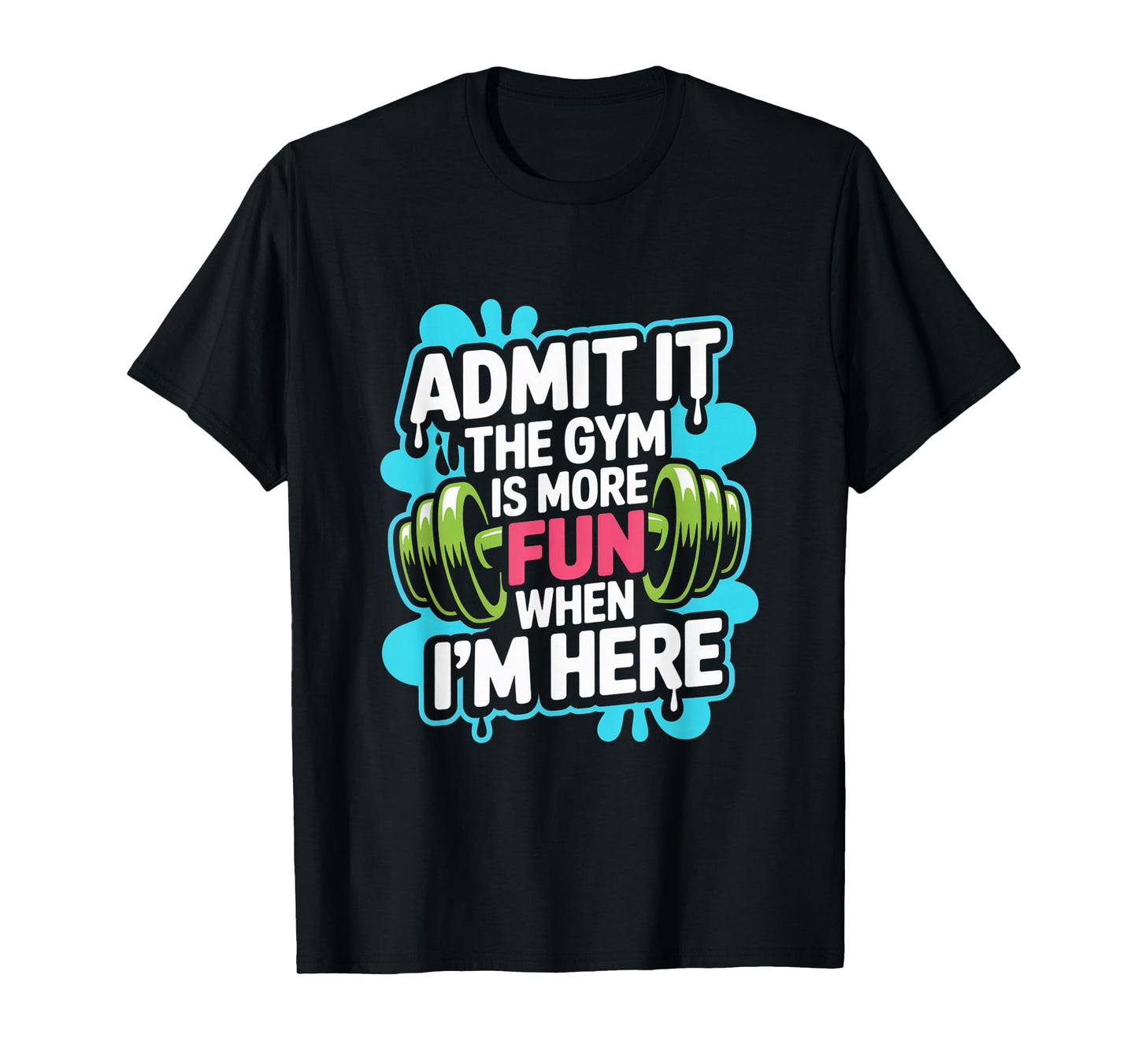 Admit It The Gym is More Fun When I'm Here Funny Workout Men T-Shirt