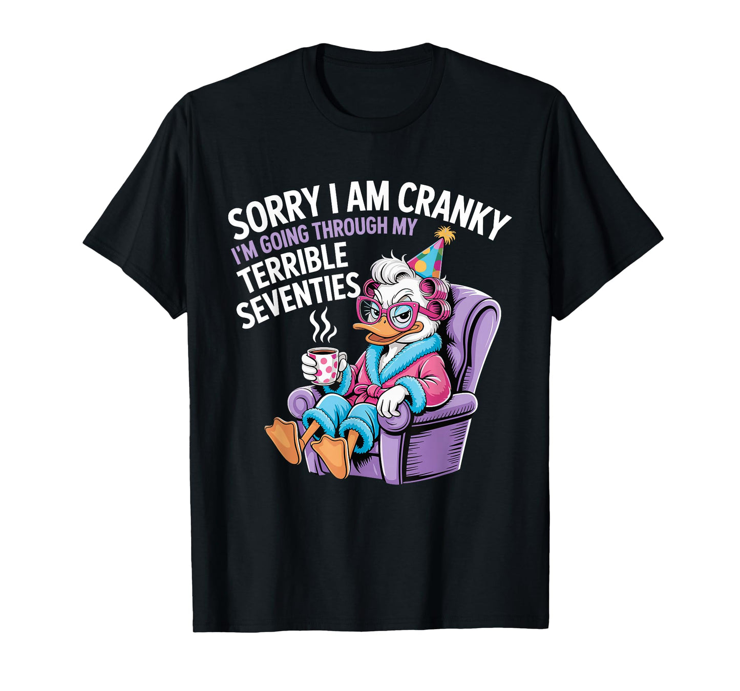 Sorry I Am Cranky I'm Going Through My Terrible Seventies T-Shirt