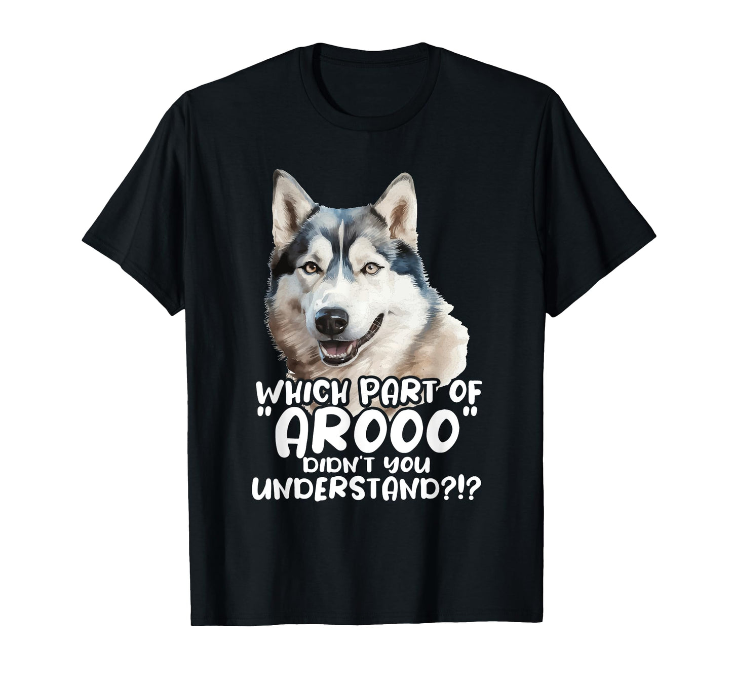 Which Part Of Arooo Didn't You Understand - Siberian Husky T-Shirt