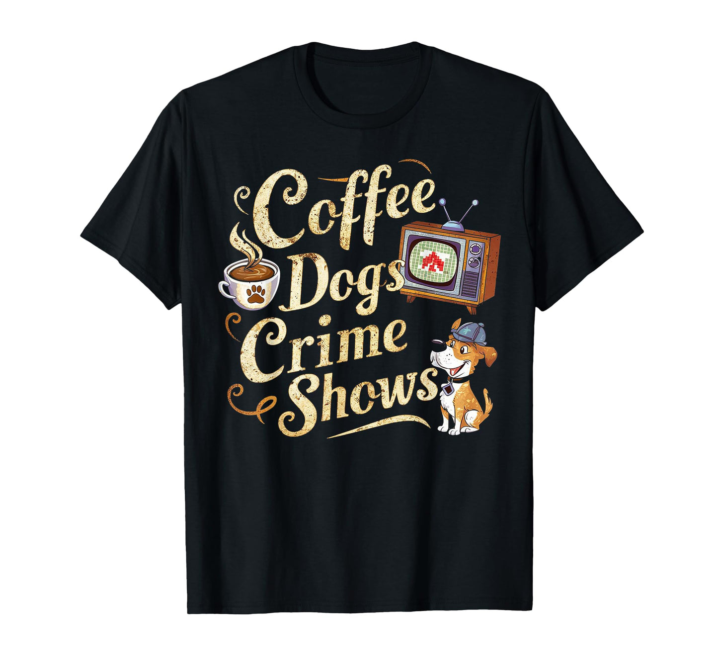 Coffee Dogs Crime Shows Funny Quote Dog Lovers Coffee T-Shirt