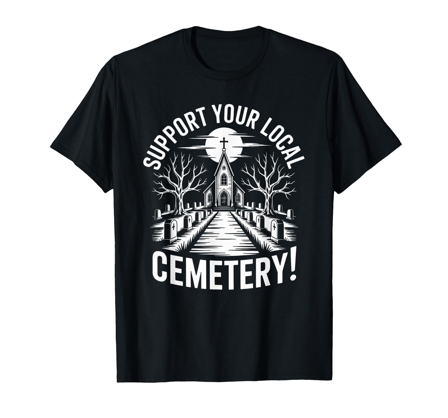 Support Your Local Cemetery - Funny Taphophile T-Shirt