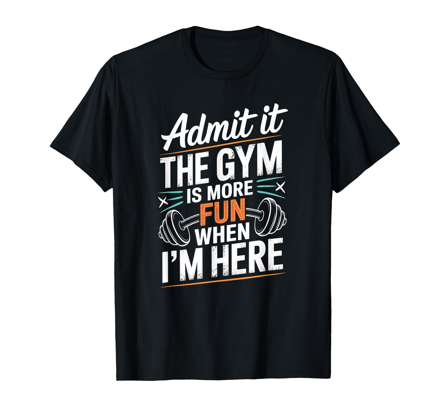 Admit It The Gym is More Fun When I'm Here Funny Workout Men T-Shirt