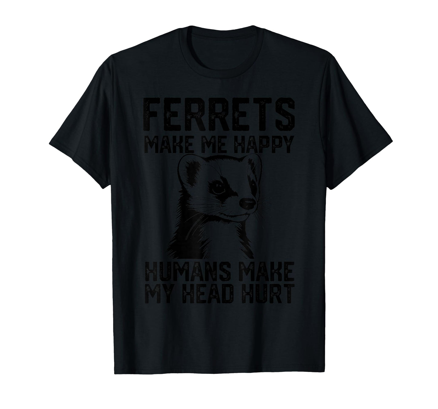 funny Ferrets make me happy humans make my head hurt T-Shirt