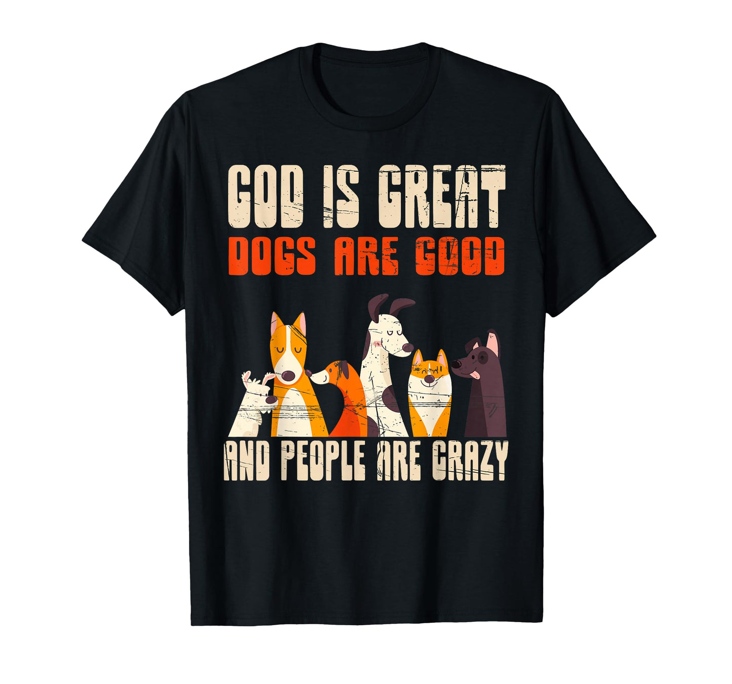 God Is Great Dogs Are Good People Are Crazy T-Shirt