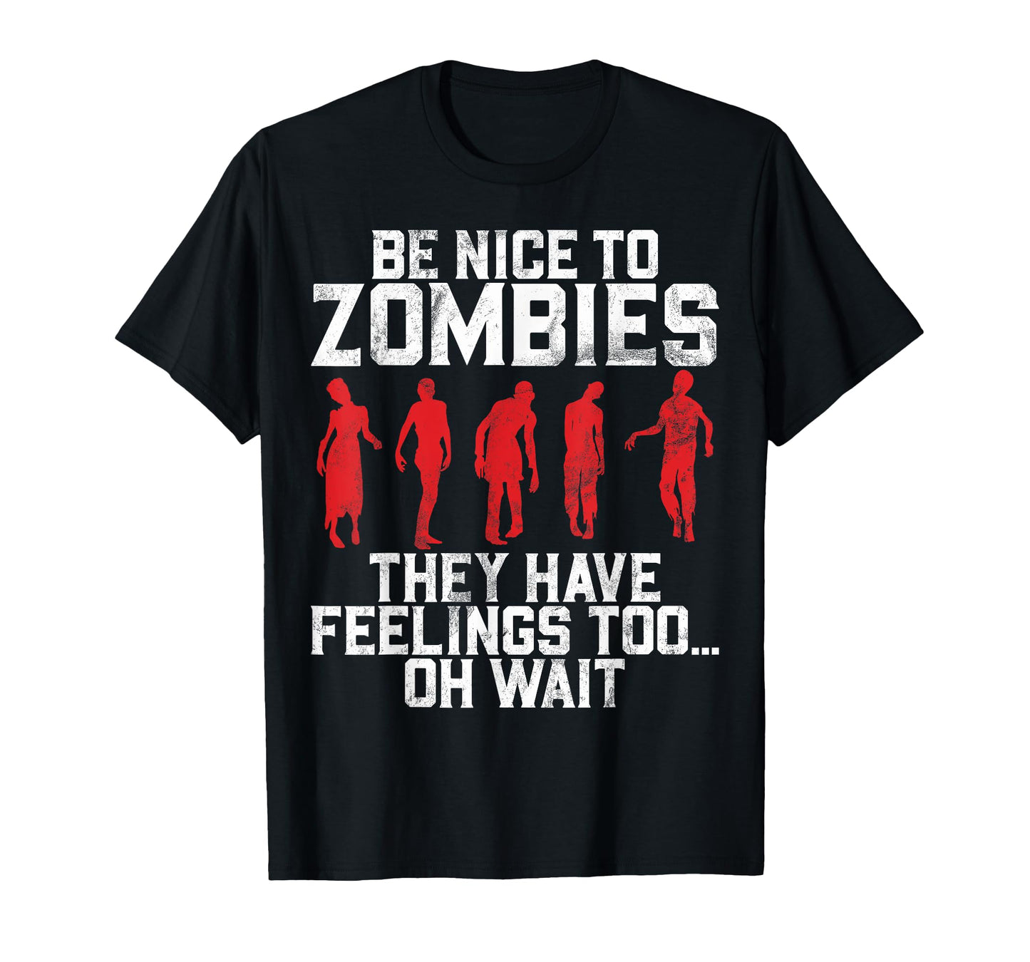 Be Nice to Zombies They Have Feelings Too Oh Wait Zombie T-Shirt