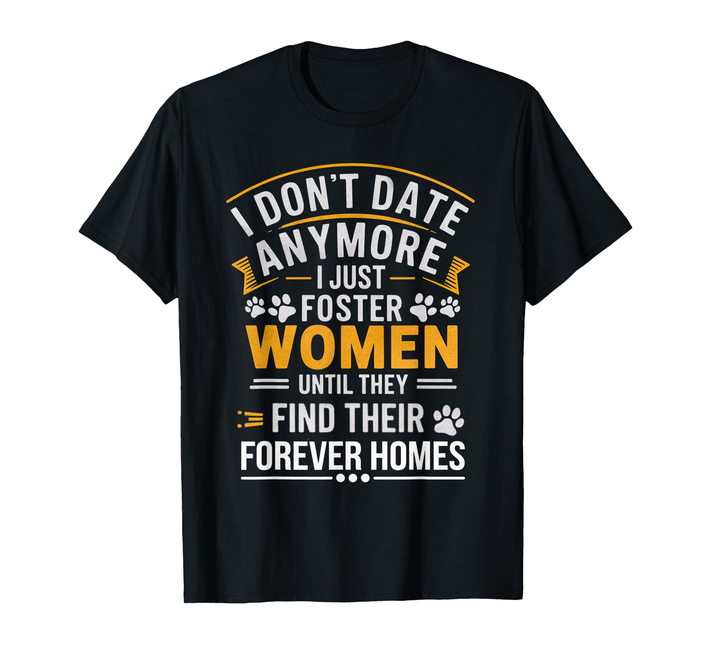 I Don't Date Anymore Just Foster Women Until They Find Homes T-Shirt