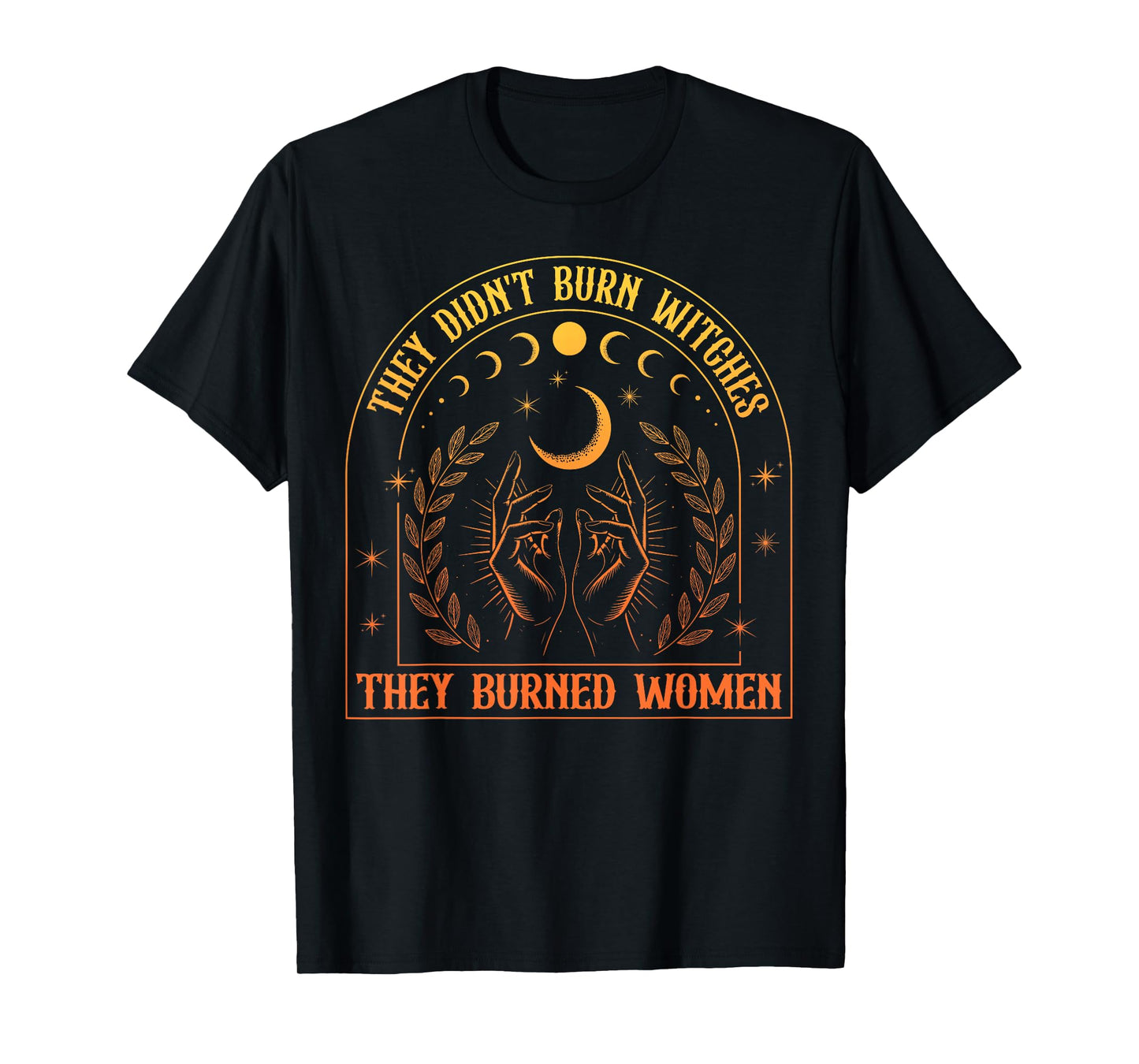 Feminism Feminist They Didn't Burn Witches Burned Women T-Shirt