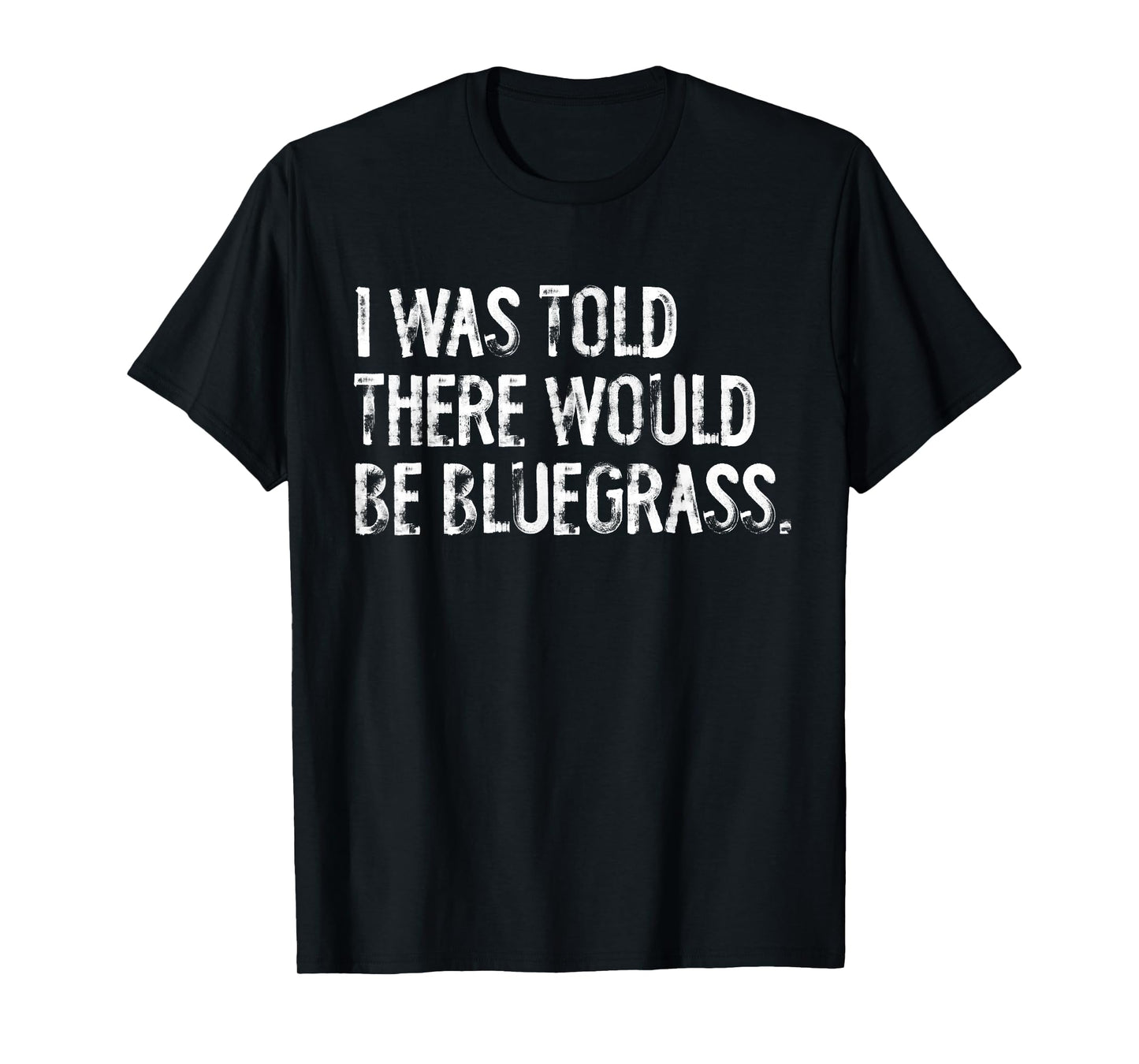 I Was Told There Would Be Bluegrass Music T-Shirt