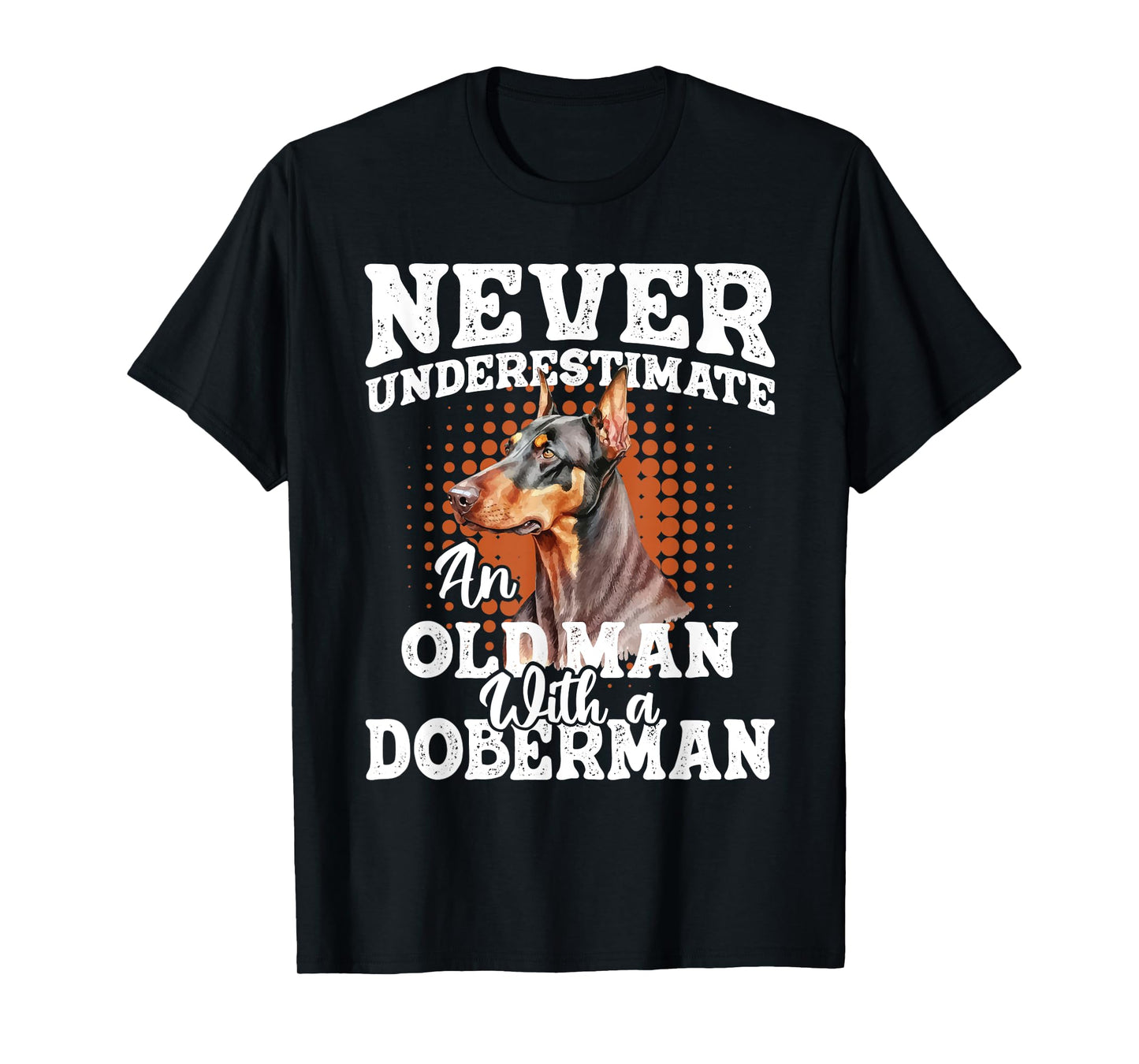 Never Underestimate an Old Man with A Doberman - Dog Lover T-Shirt