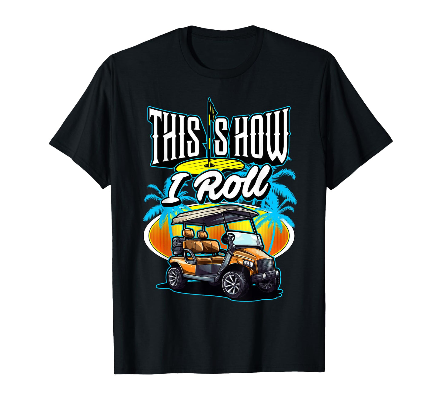 This is How I Roll (In A Golf Cart) Golf Golfer Funny Gag T-Shirt