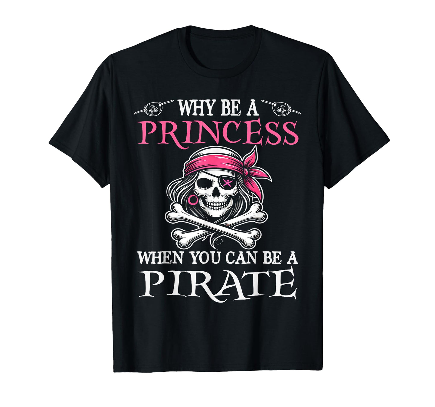 Why Be A Princess When You Can Be A Pirate Girl Costume T-Shirt