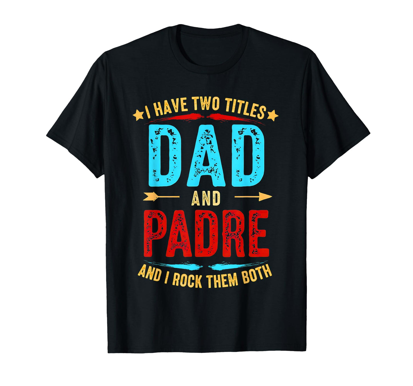 I Have Two Titles Dad And Padre Funny Father's Day padre T-Shirt
