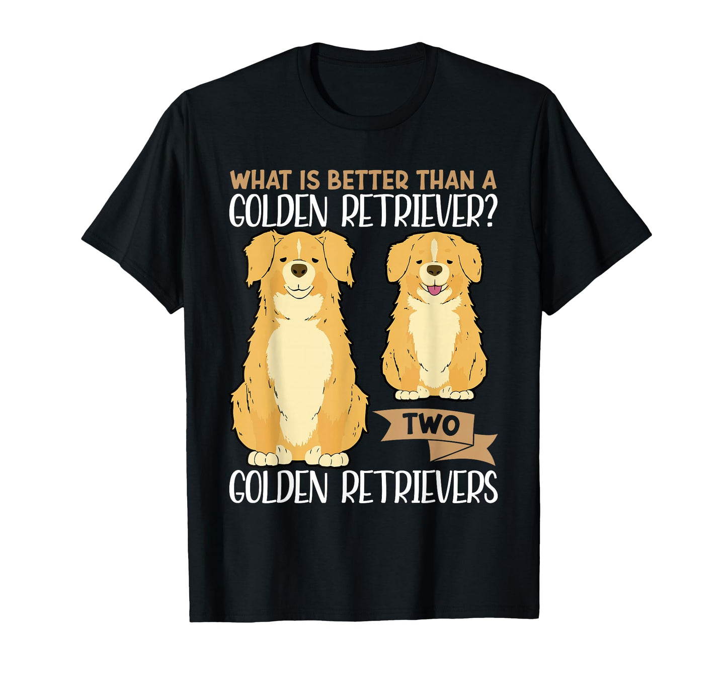What Is Better Than A Golden Retriever Two Golden Retrievers T-Shirt