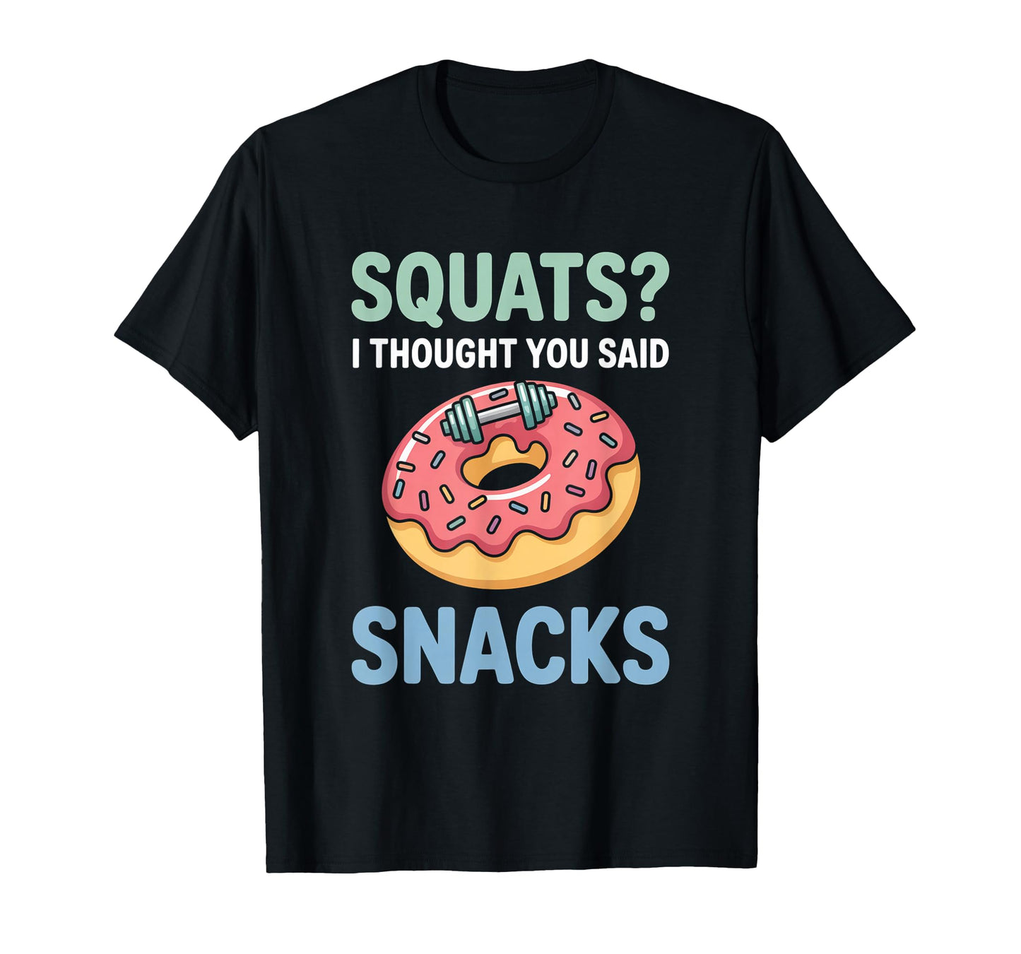 Squats I Thought You Said Snacks Funny Gym Workout Men Women T-Shirt