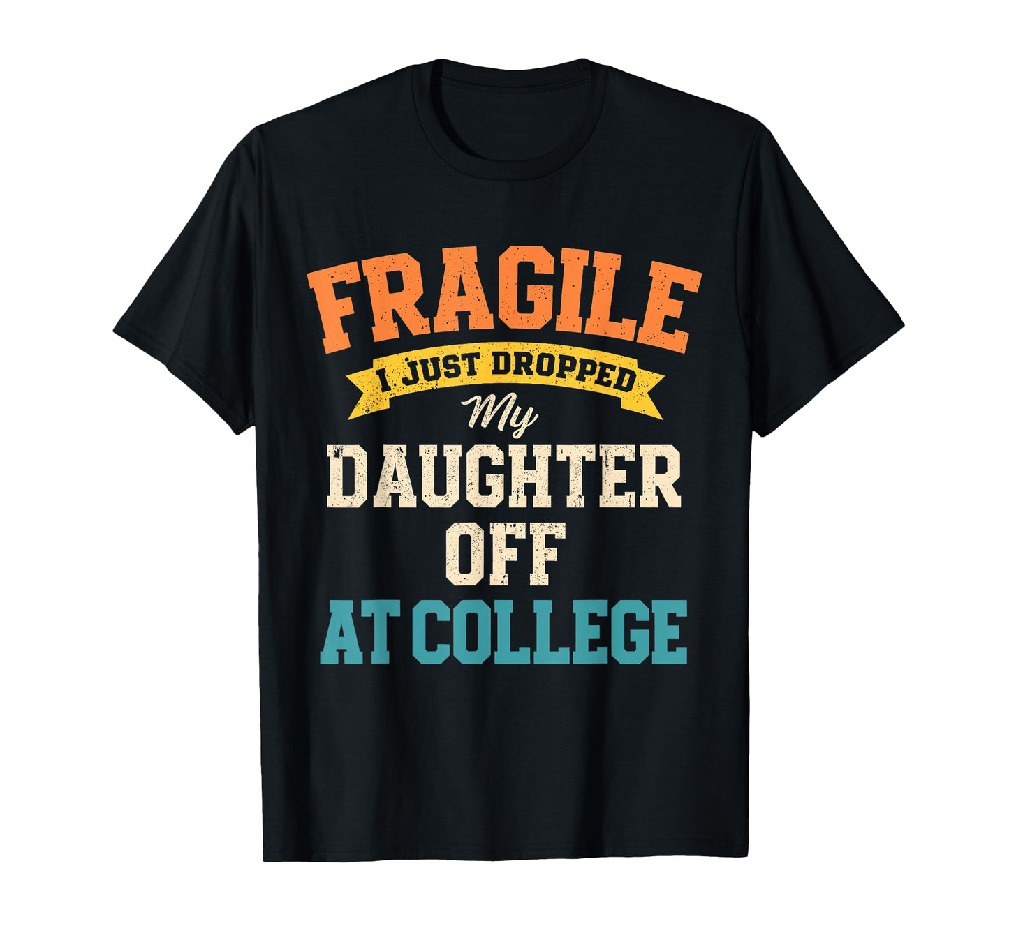 Fragile I Just Dropped My Daughter Off at College T-Shirt