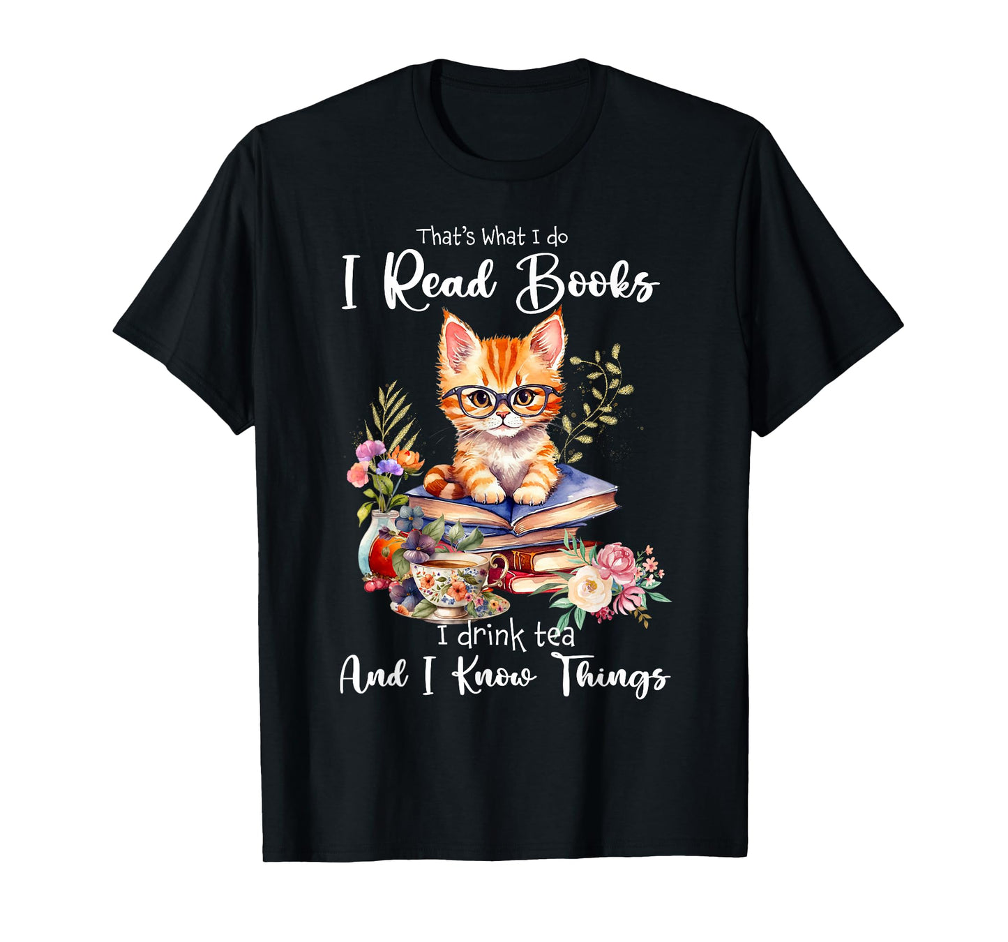 Book Tea Kitten Lovers Cat Mom Apparel That's What I Do I Read Books I Drink Tea I Know Things Cat T-Shirt