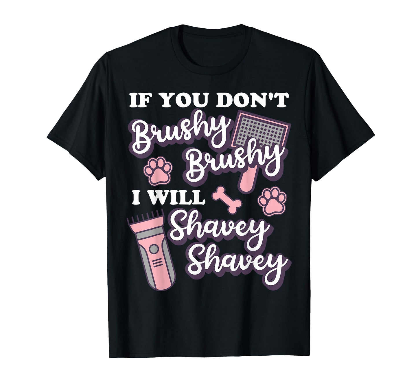 Funny Dog Groomer, If You Don't Brushy Brushy Dog Grooming T-Shirt