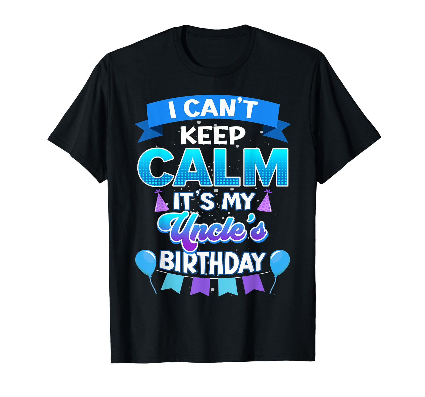 I Cant Keep Calm Its My Uncle Birthday Shirt Bday T-Shirt