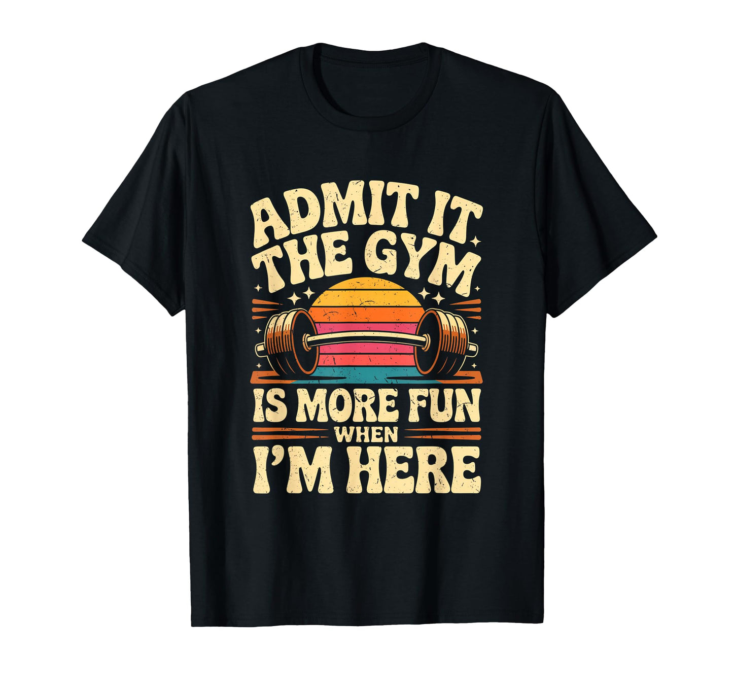 Admit It The Gym is More Fun When I'm Here Funny Workout Men T-Shirt