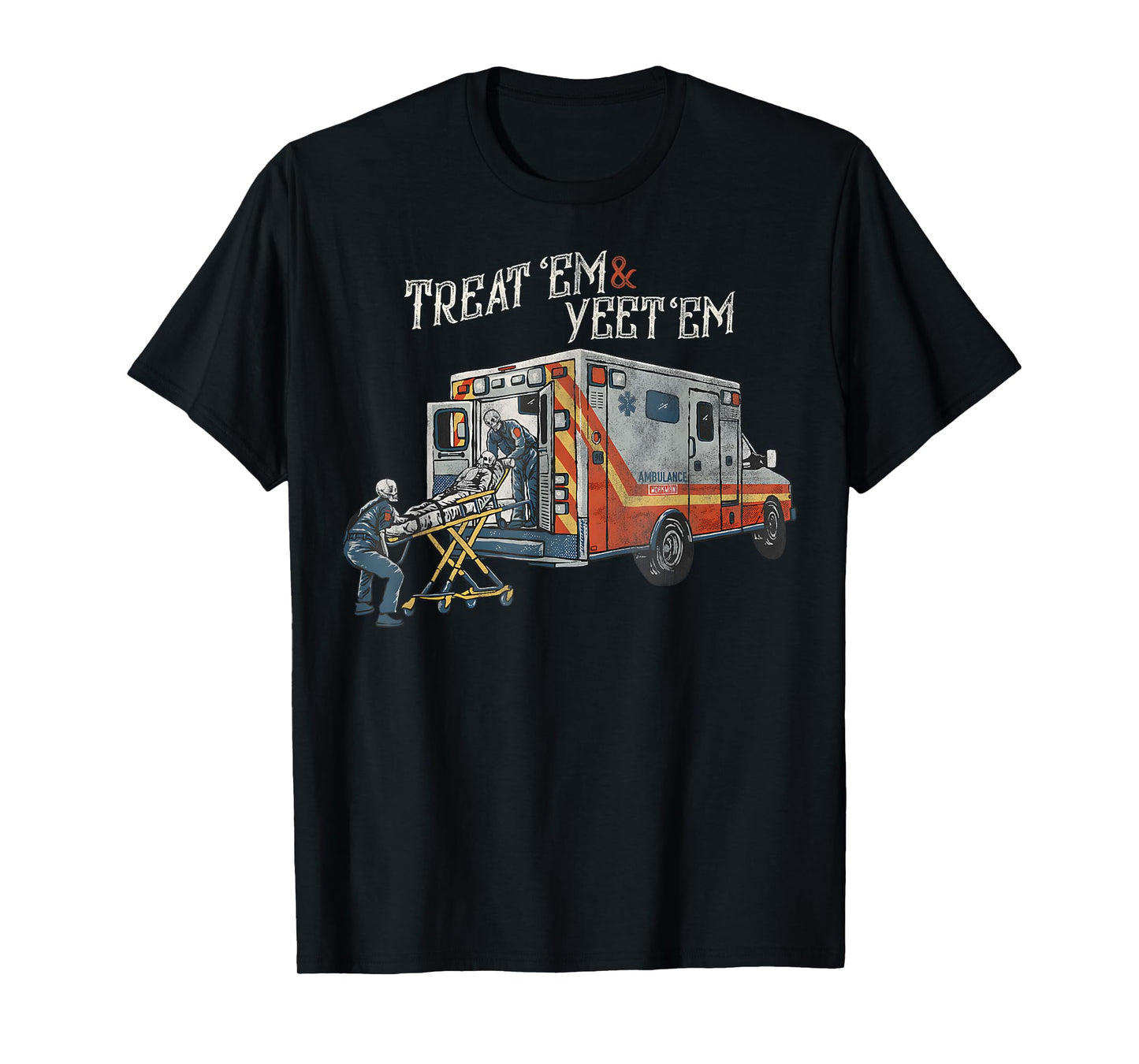 Treat 'Em And Yeet 'Em Funny Skeleton Ambulance Meme Sarcasm T-Shirt