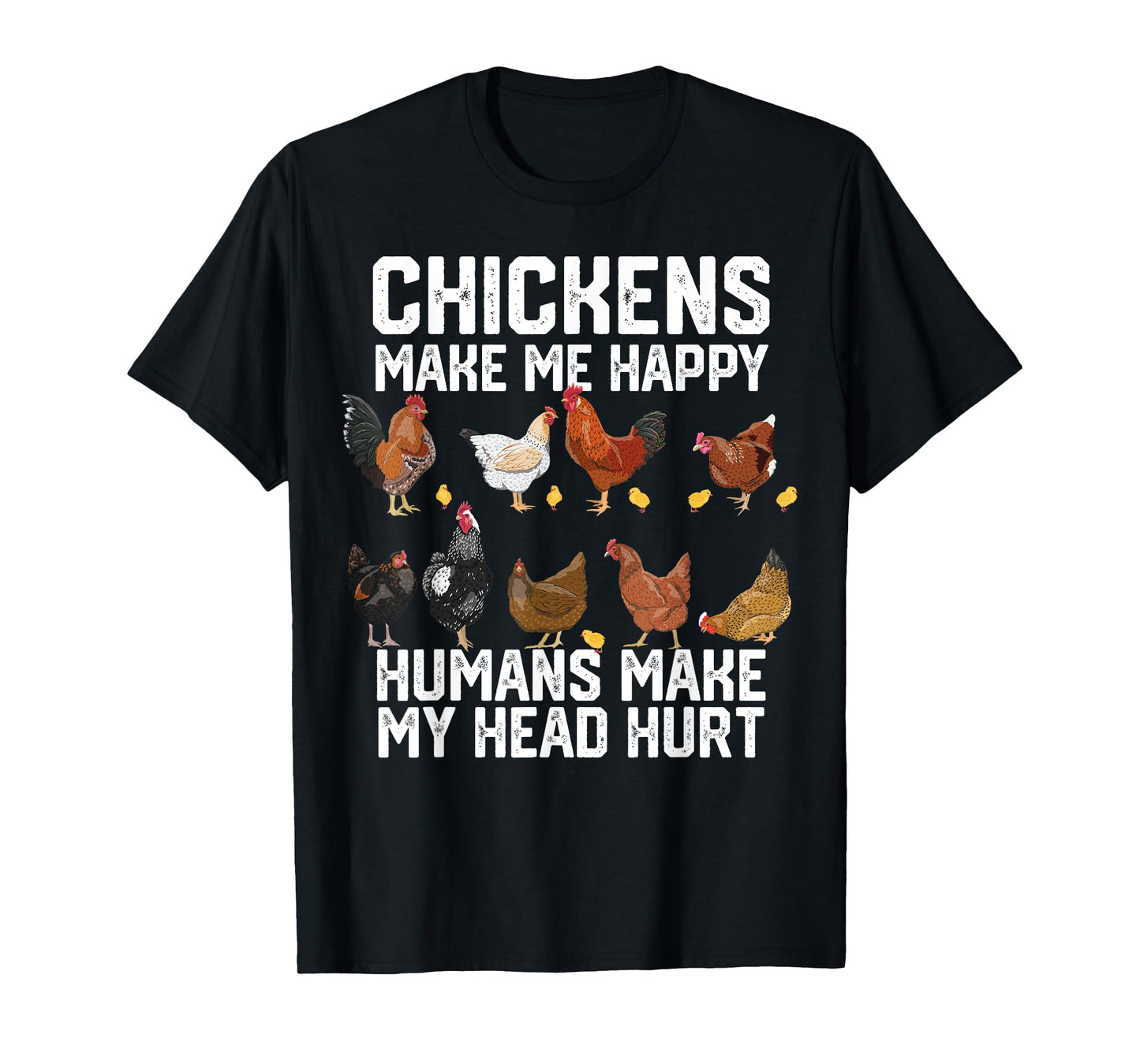 funny Chickens make me happy humans make my head hurt T-Shirt