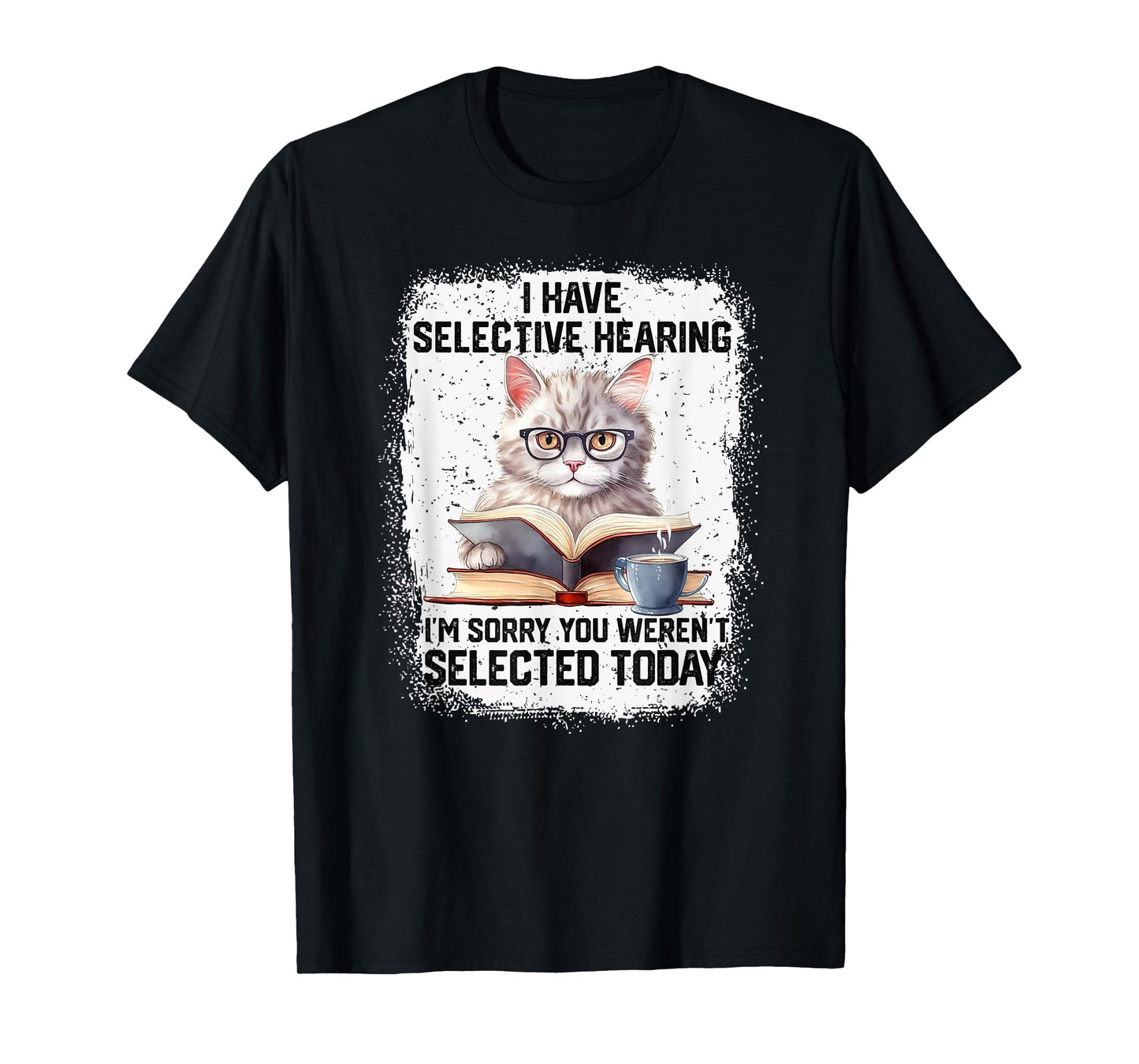 Funny I Have Selective Hearing You Werent Selected Cat Humor T-Shirt