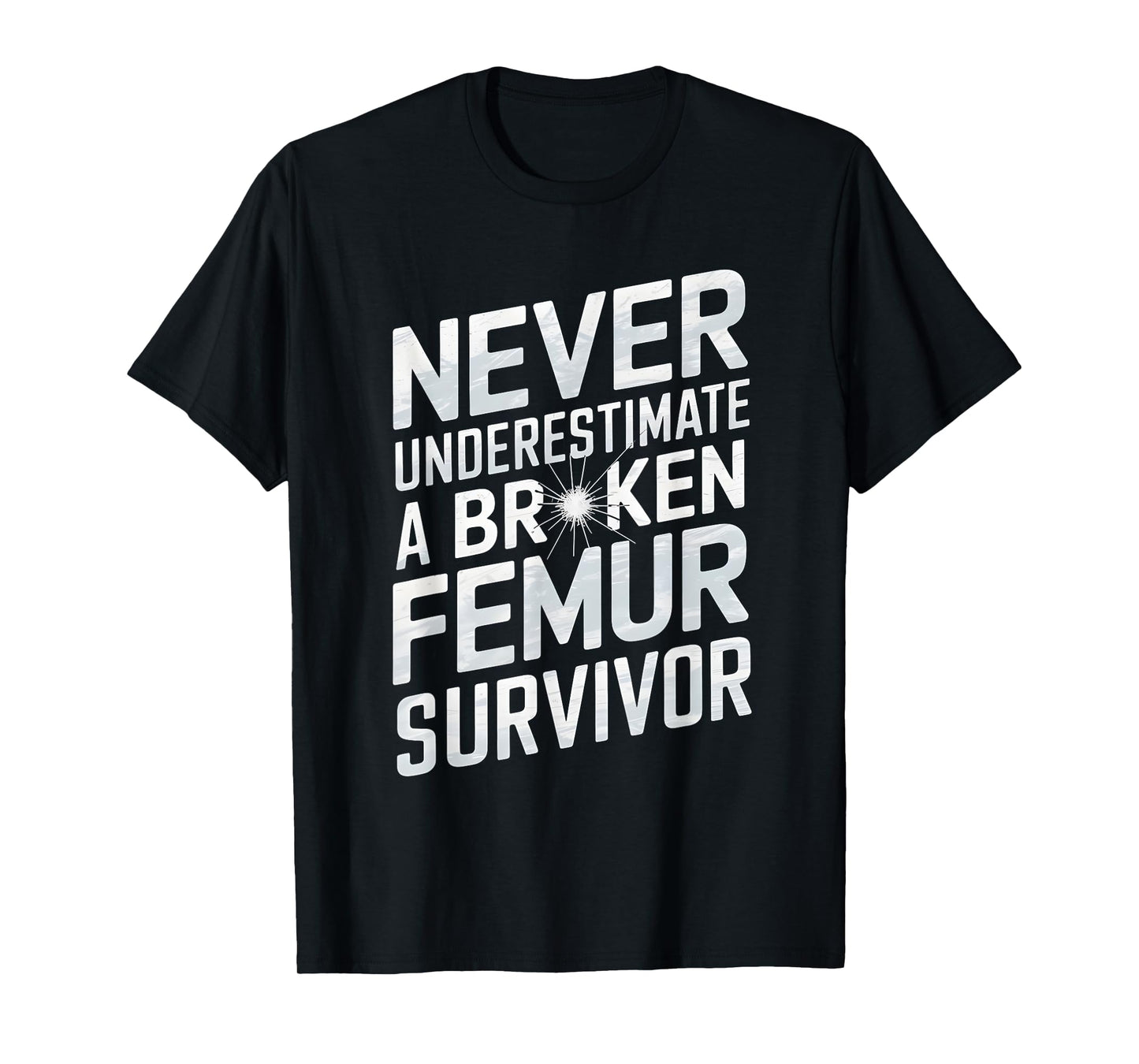 Never Underestimate A Broken Femur Survivor T-Shirt
