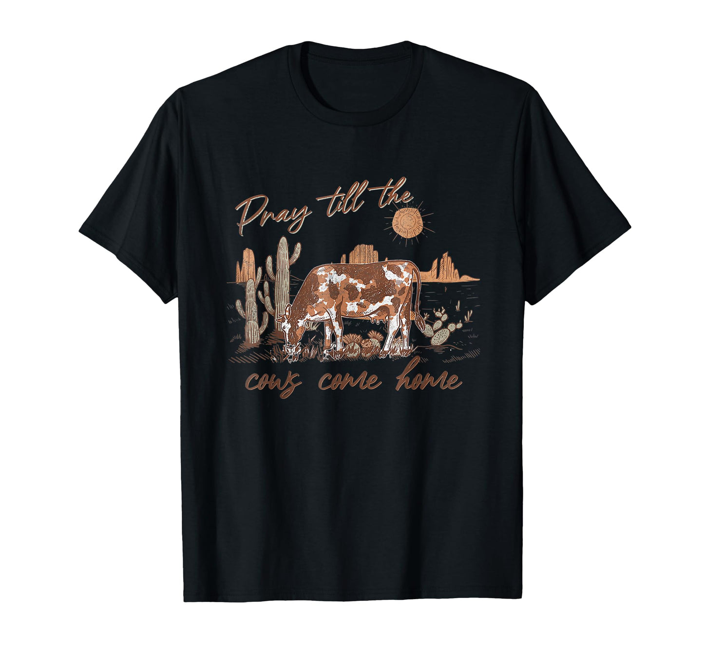 Pray Till The Cows Come Home, Country Farm Life, Cow Lovers T-Shirt