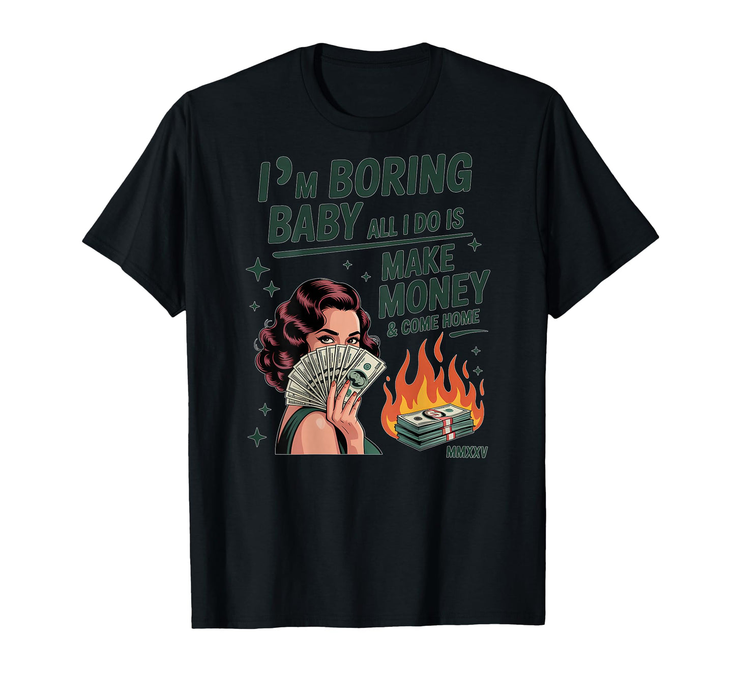 I'm Boring Baby All I Do is Make Money and Come Home T-Shirt