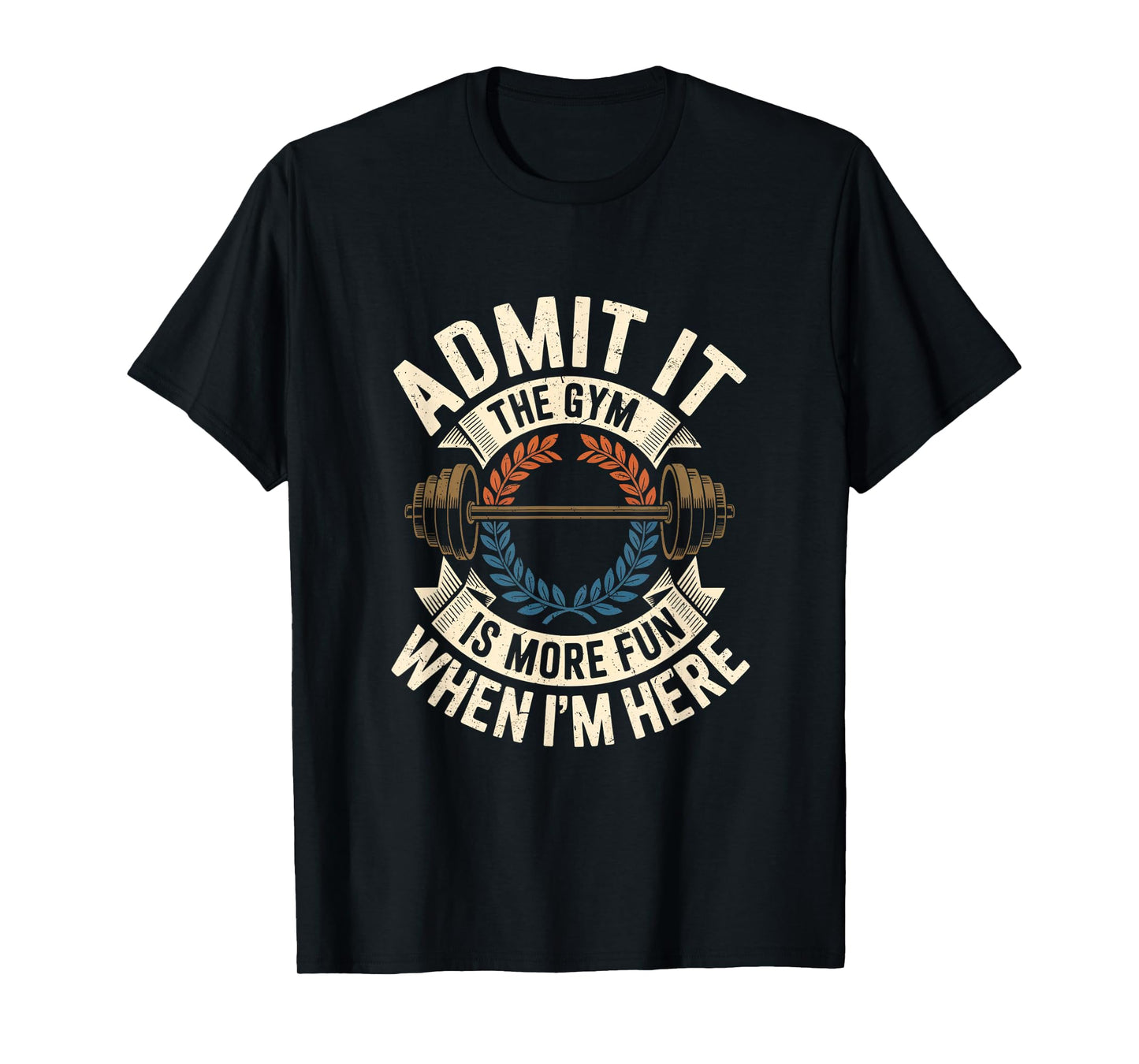Admit It The Gym is More Fun When I'm Here Funny Workout Men T-Shirt