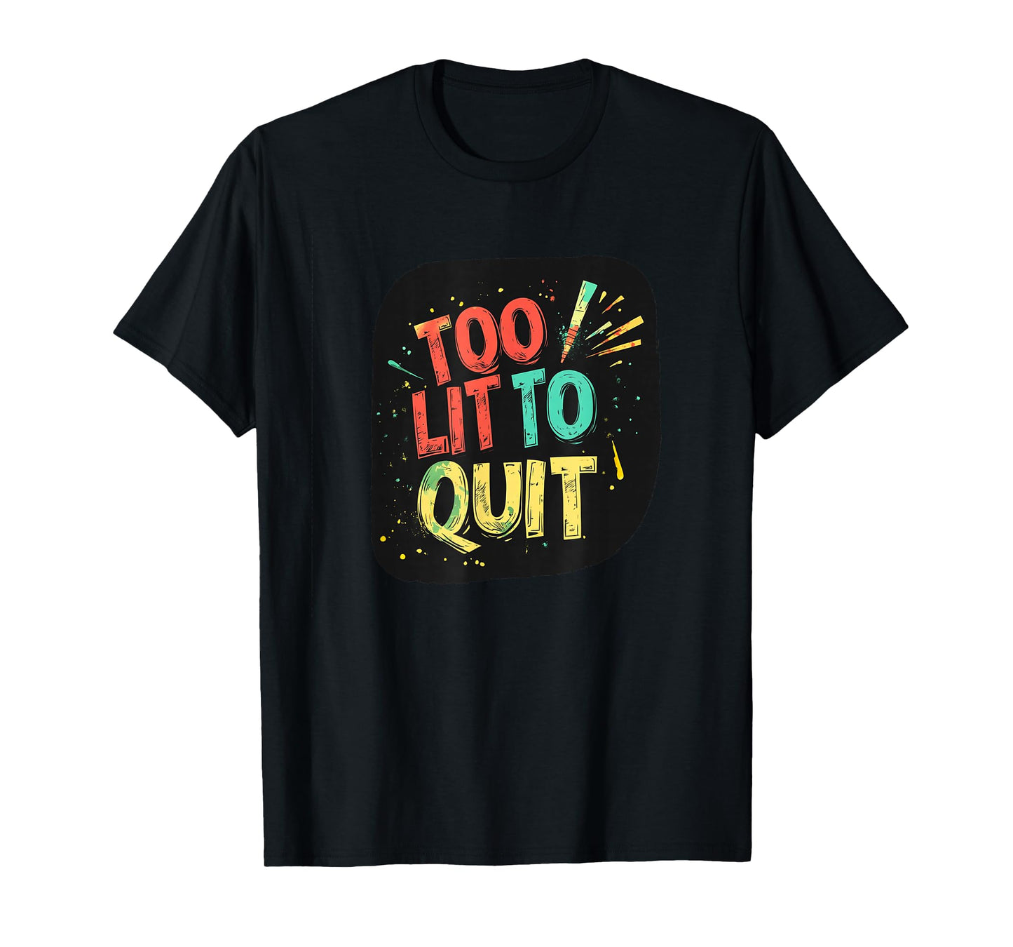 Colorful Too lit to Quit Motto T-Shirt