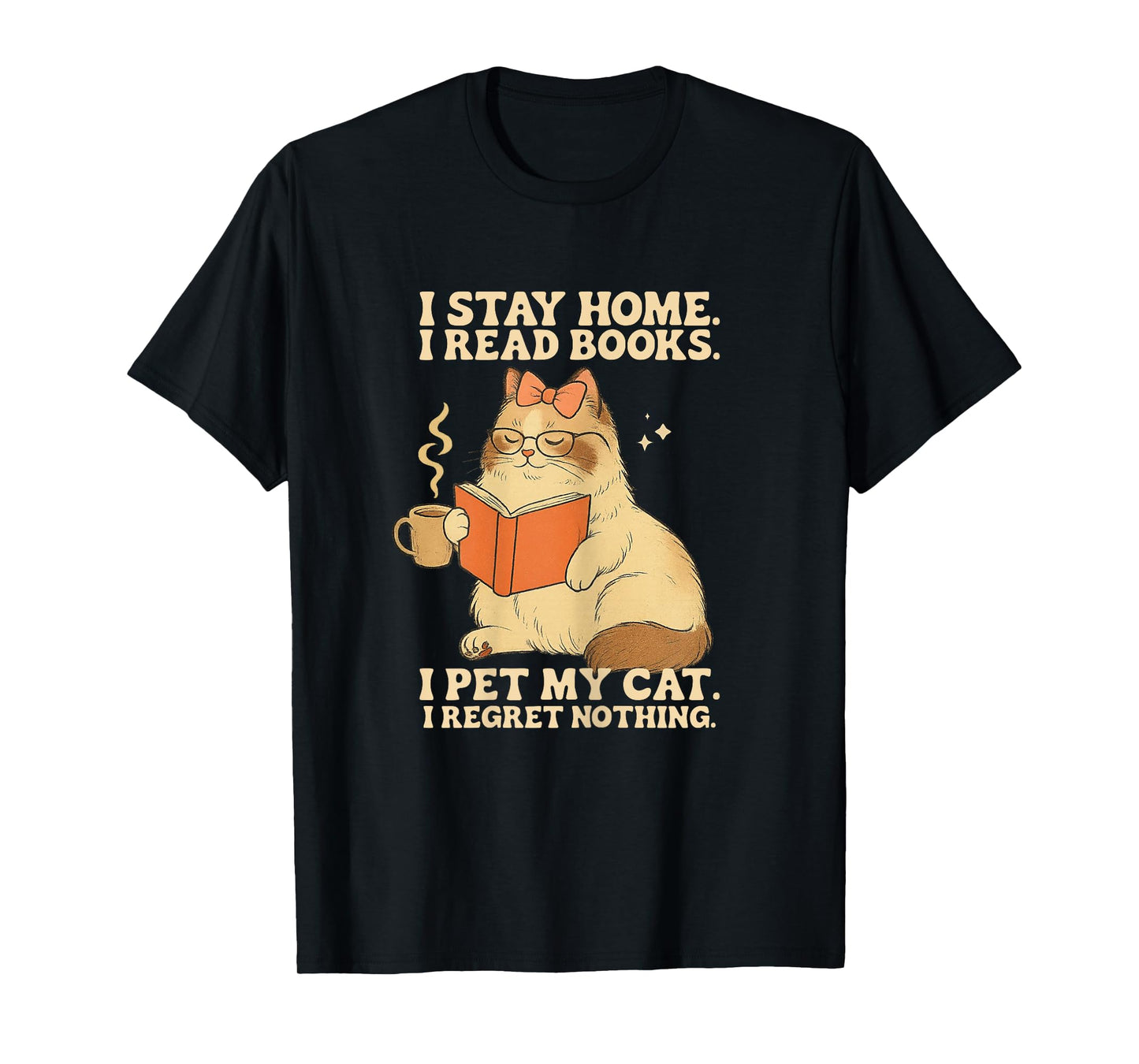 I Stay Home I Read Books I Pet My Cat I Regret Nothing Women T-Shirt