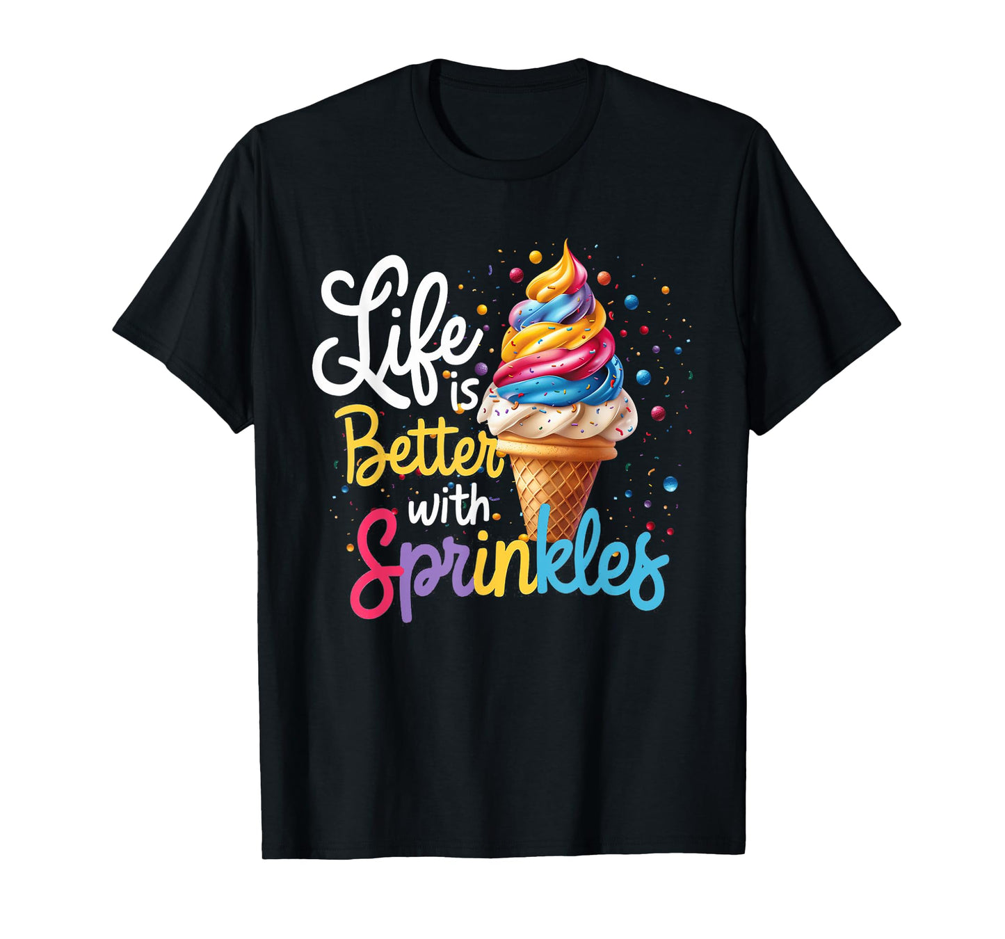 Life Is Better With Sprinkles Cute Ice Cream Dessert Funny T-Shirt