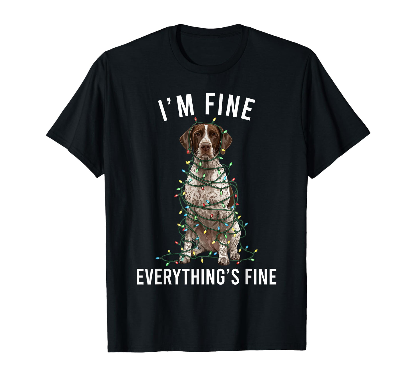 German Shorthaired Pointer I'm Fine Everything is Fine T-Shirt