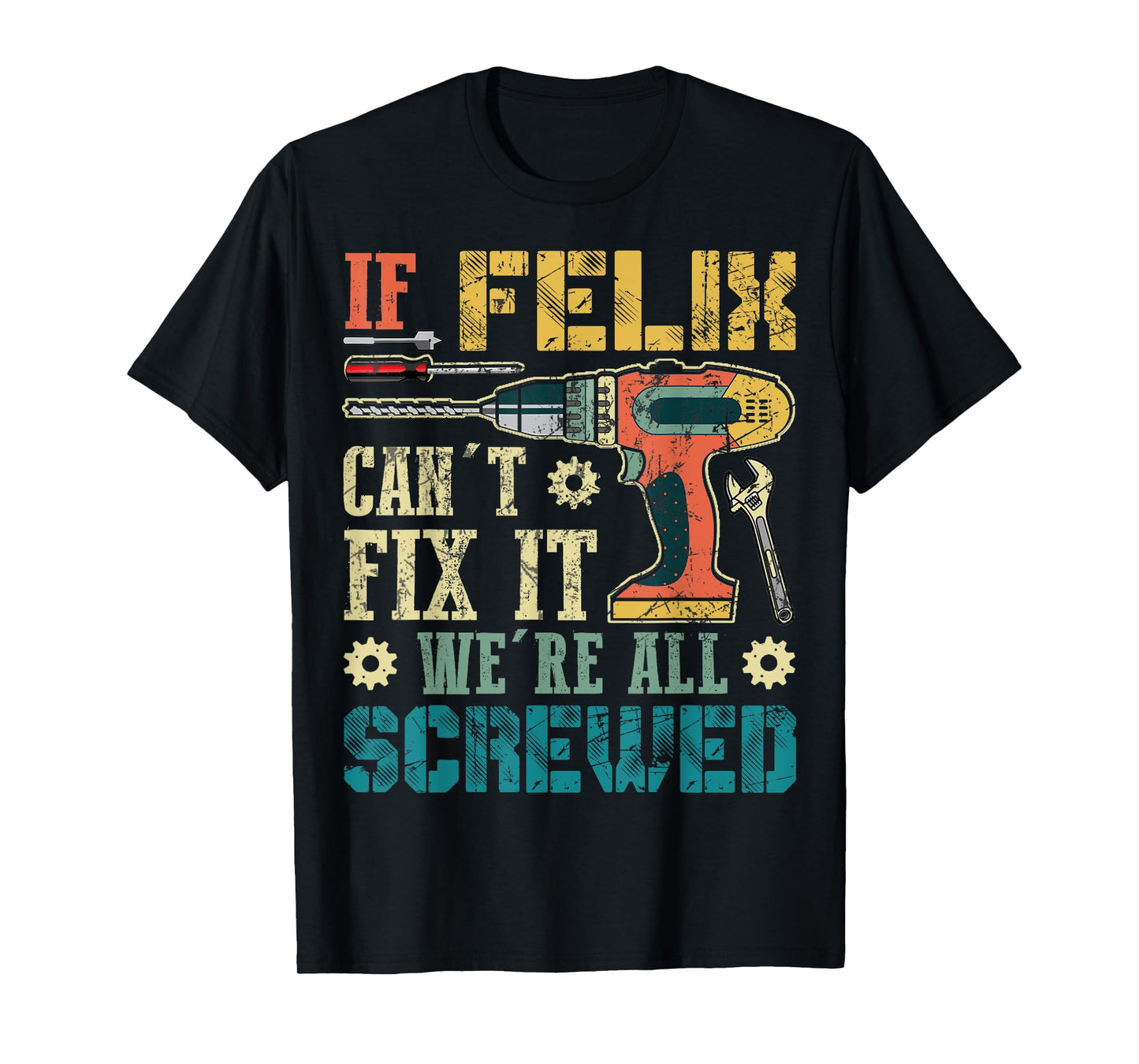 If Felix Can't Fix it We're All Screwed Funny Fathers Gift T-Shirt