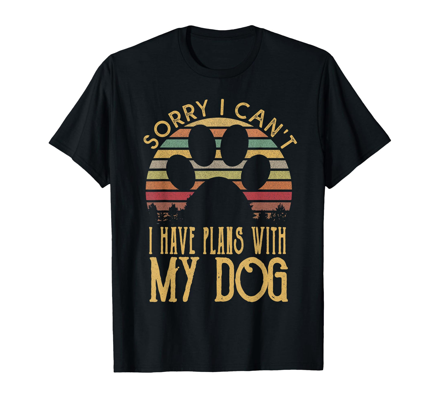 Sorry I Cant I Have Plans With My Dog T Shirt T-Shirt