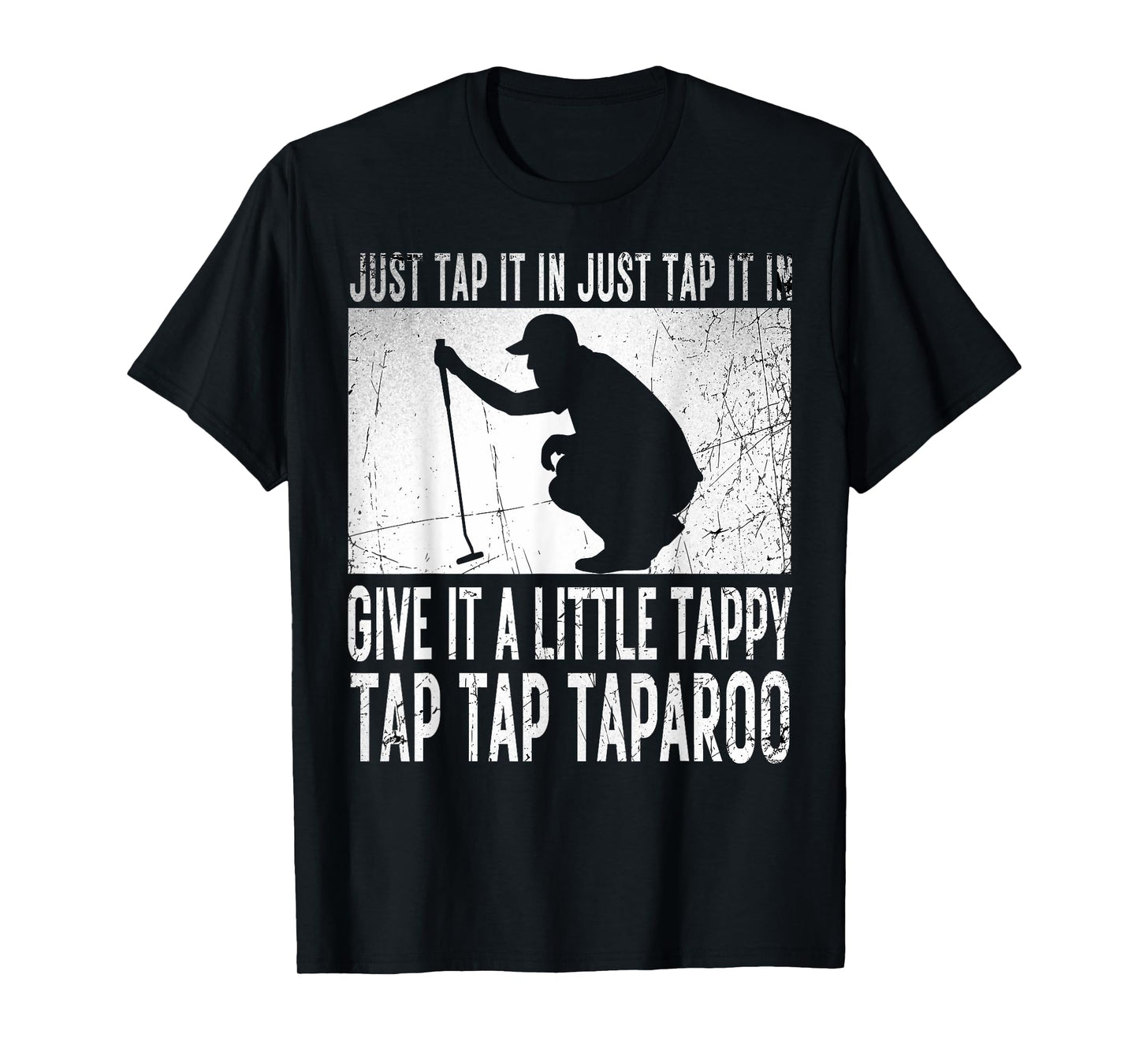 Just Tap It In Just Tap It In Give It A Little Tappy Golfer T-Shirt