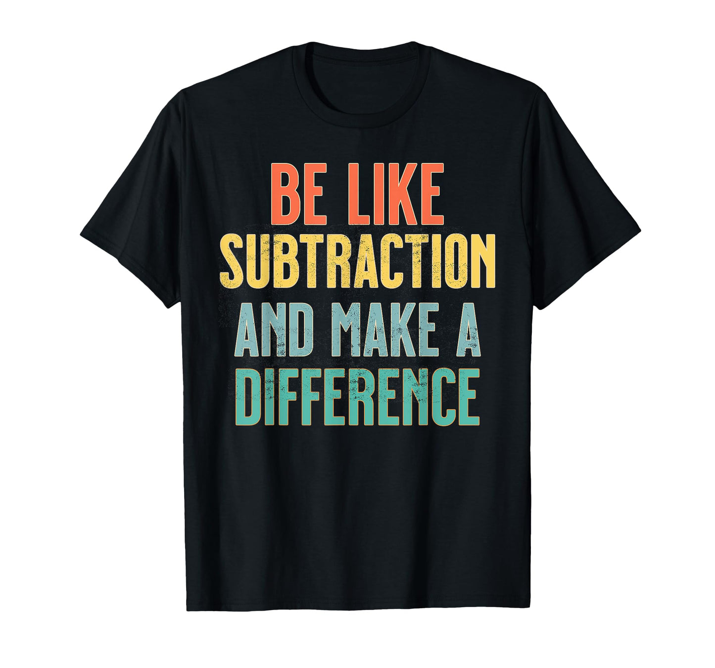 Be Like Subtraction Make A Difference Funny Math Teacher T-Shirt