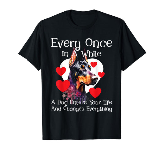 Every Once in A While A Dog Enters Your Life - Doberman Love T-Shirt