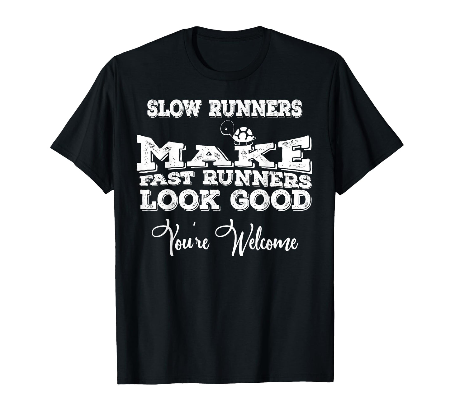 Slow Runners Make Fast Runners Look Good You're Welcome T-Shirt