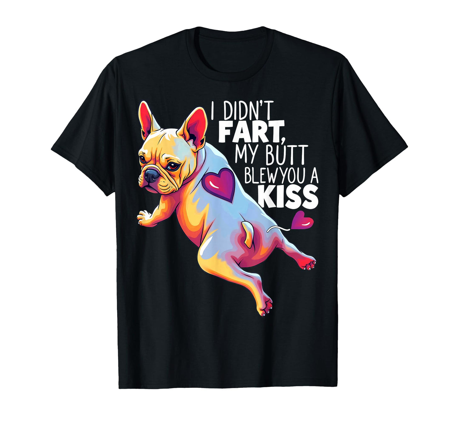 I Didn't Fart My Butt Blew You A Kiss French Bulldog T-Shirt