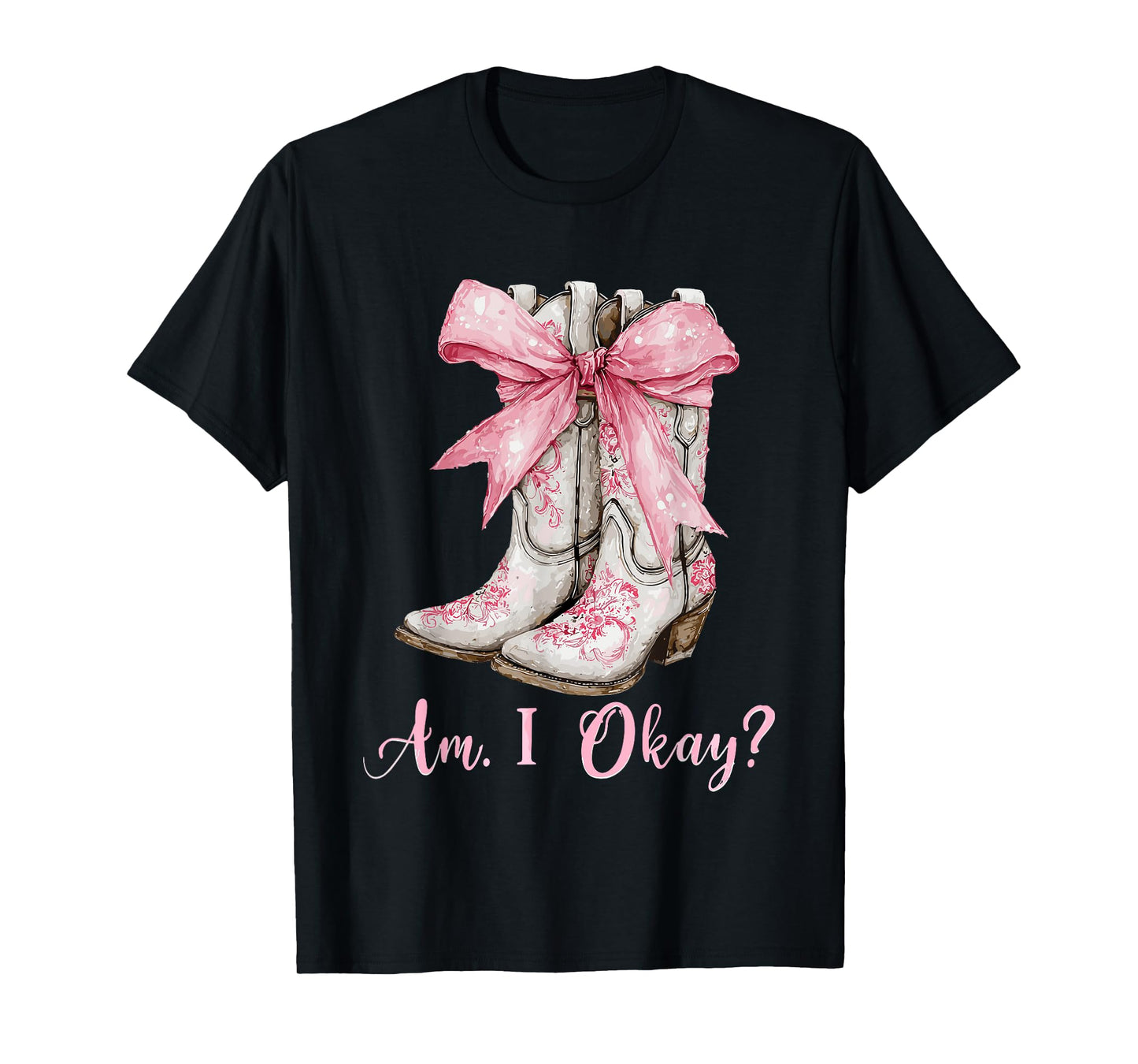 Am I Okay Boot Western Texas Cowgirl Coquette Bow Women Girl T-Shirt