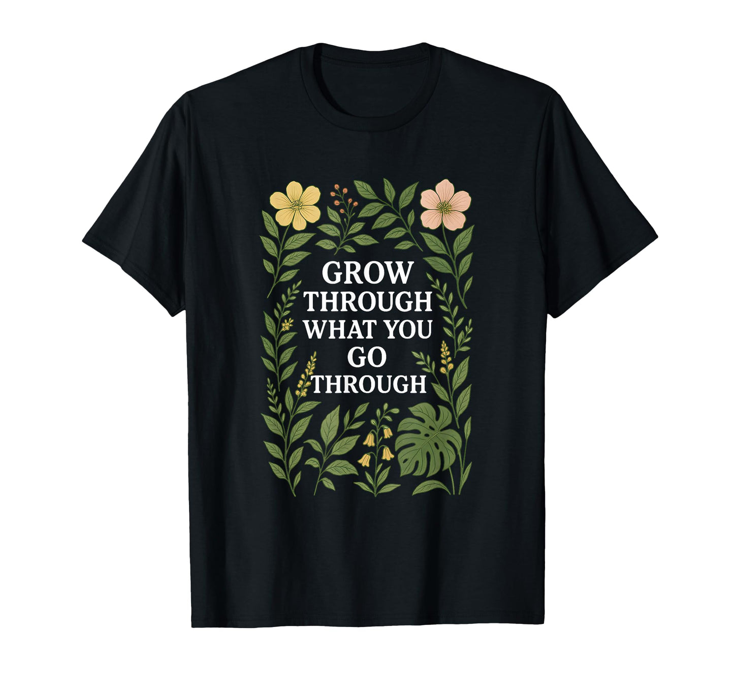 Botanical Motivational Art Grow Through Flowers Plants T-Shirt