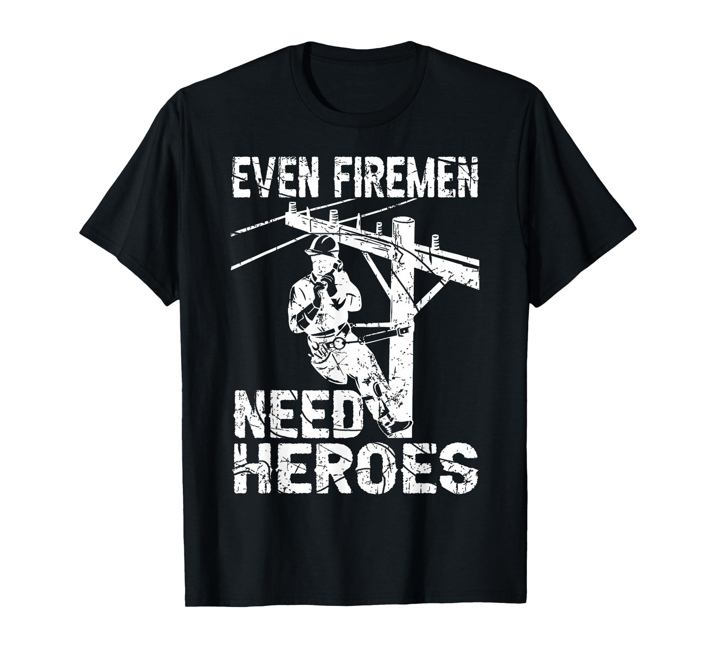 Even Firemen Need Heroes Lineworker Powerline Technician T-Shirt