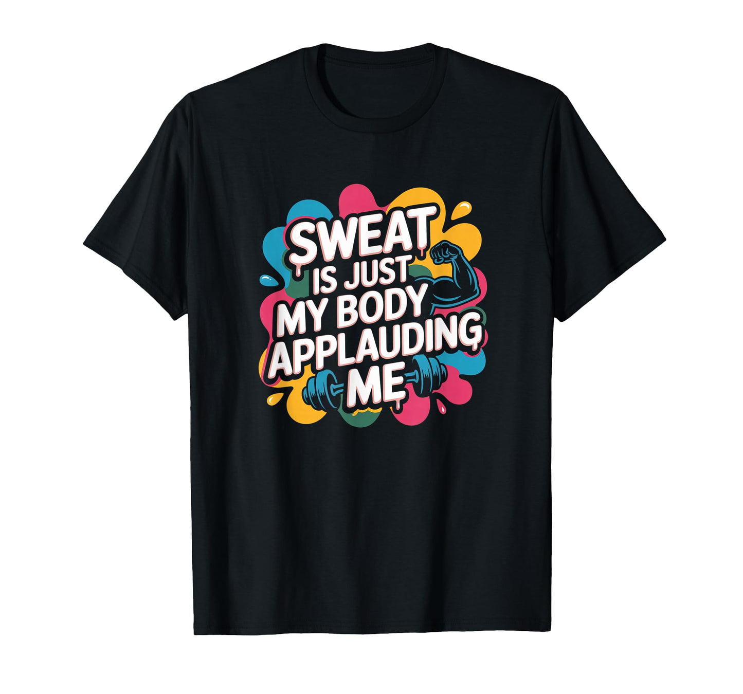Sweat is My Body Applauding Me Funny Gym Workout Men Women T-Shirt