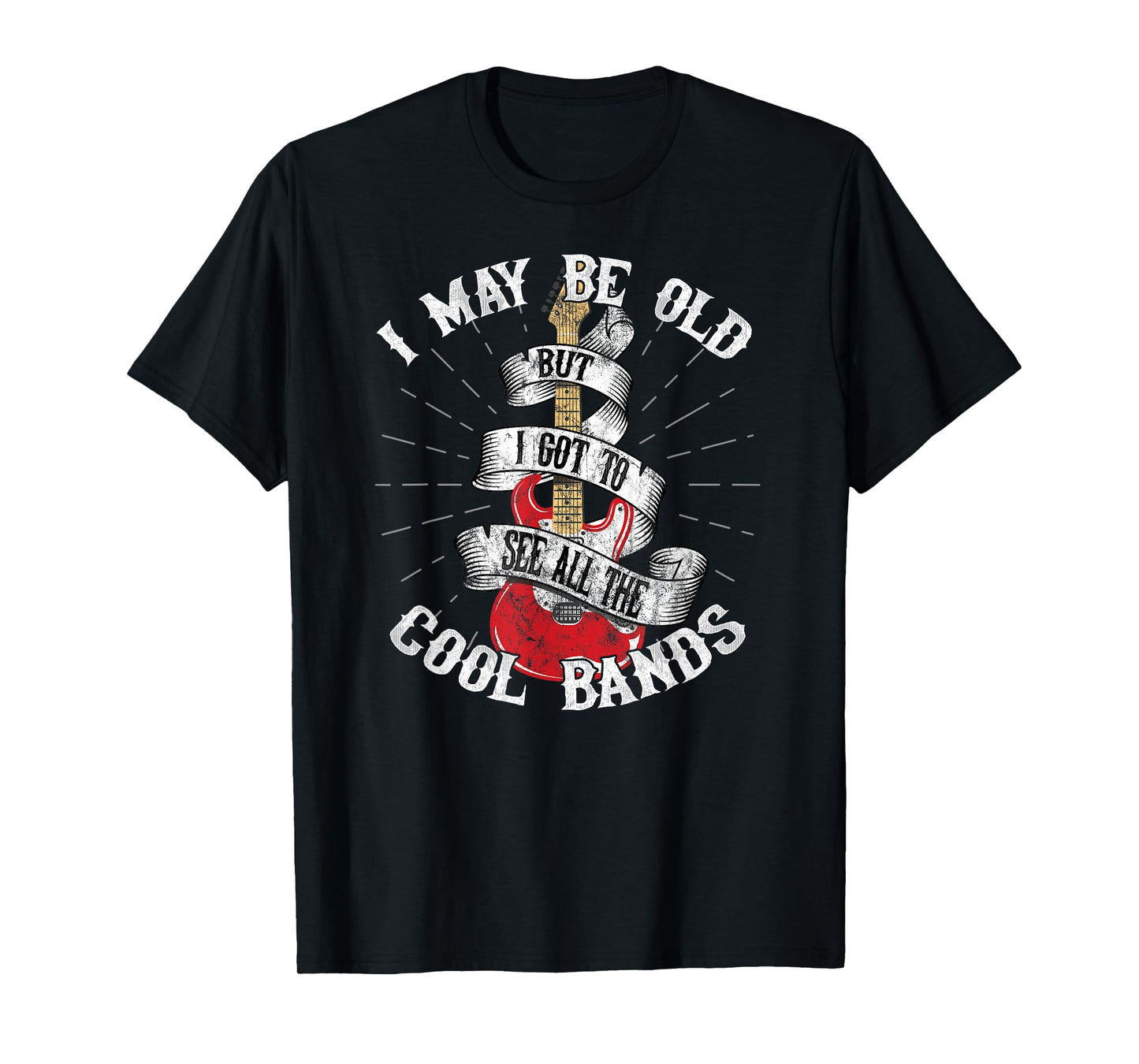 I May Be Old But I Got To See All The Cool Bands T-Shirt